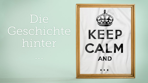 Die Geschichte hinter "Keep calm and carry on" Wo hat dieses „Keep calm and…“ eigentlich seinen Ursprung?
